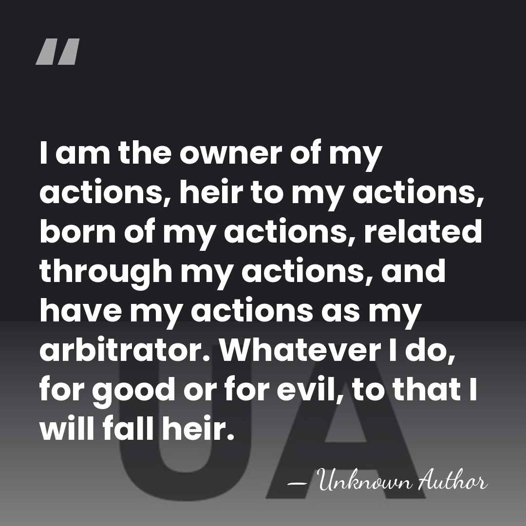 I am the owner of my actions, heir to my actions, born&hellip; - Unknown Author