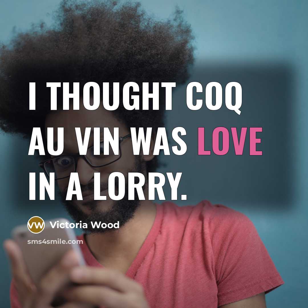“I thought coq au vin was love in a lorry.…” quote by Victoria Wood