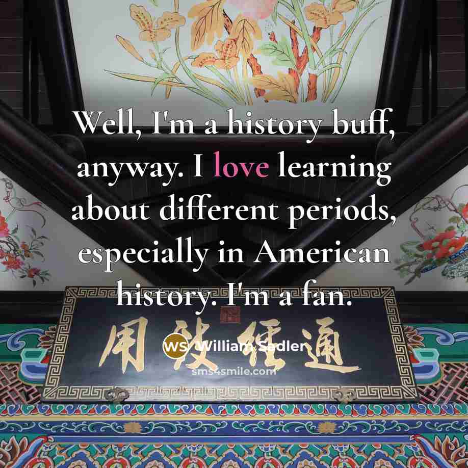 “Well, I'm a history buff, anyway. I love learning about…” quote by William Sadler