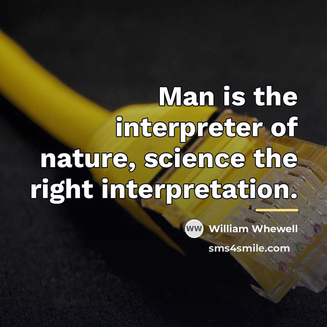 “Man is the interpreter of nature, science the right interpretation.…” quote by William Whewell