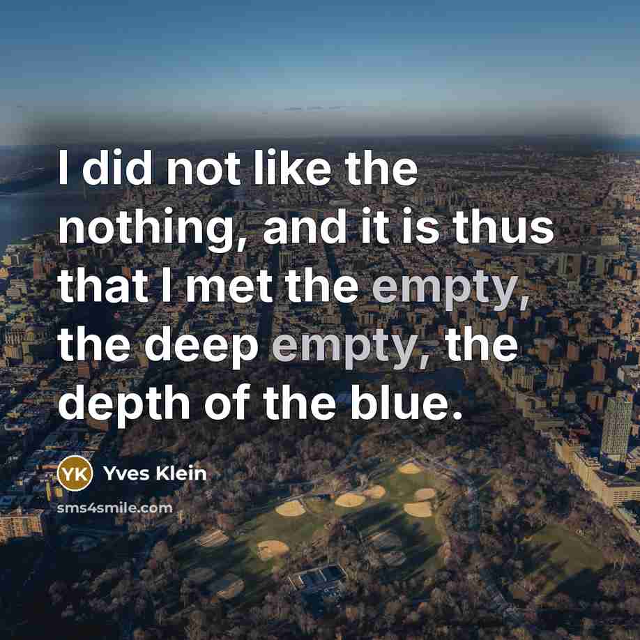 “I did not like the nothing, and it is thus…” quote by Yves Klein