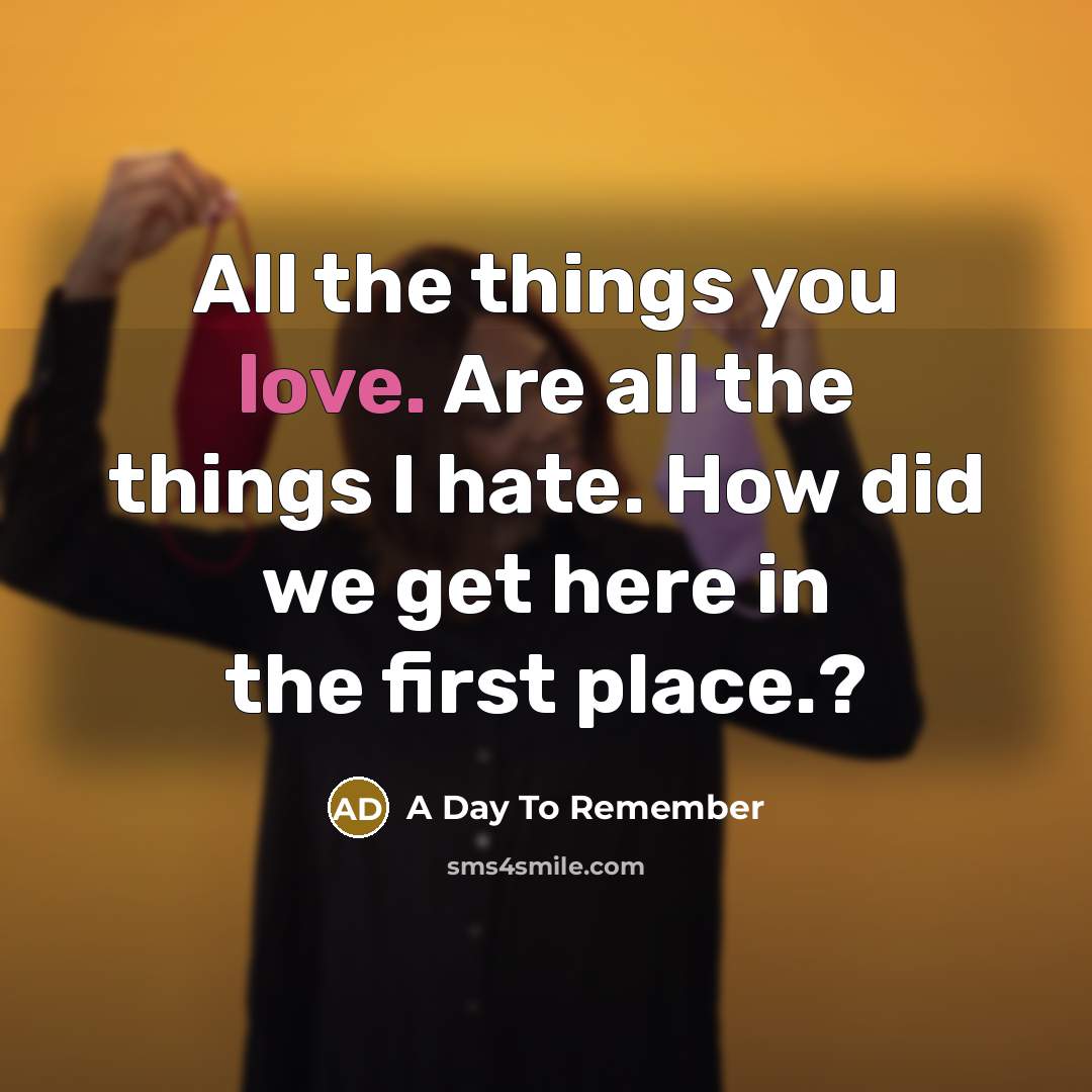 “All the things you love. Are all the things I…” quote by A Day To Remember