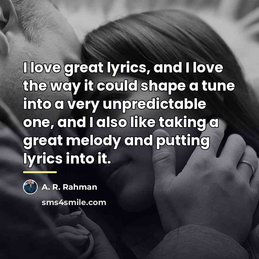 “I love great lyrics, and I love the way it…” quote by A. R. Rahman