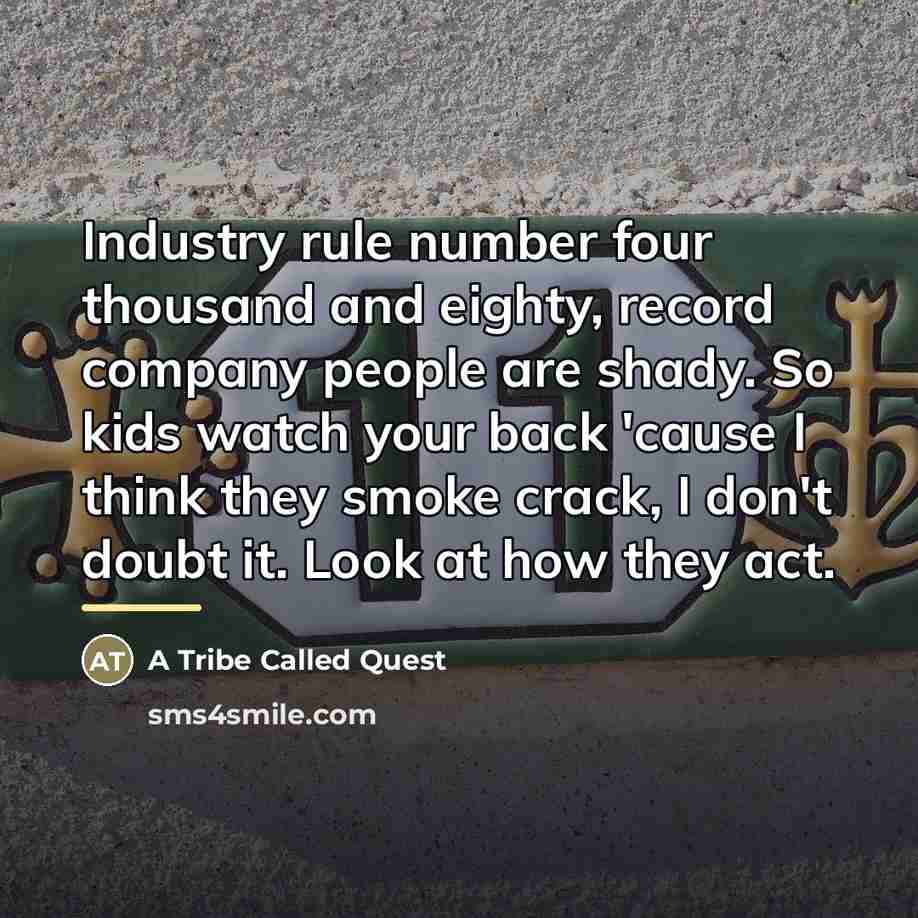 “Industry rule number four thousand and eighty, record company people…” quote by A Tribe Called Quest