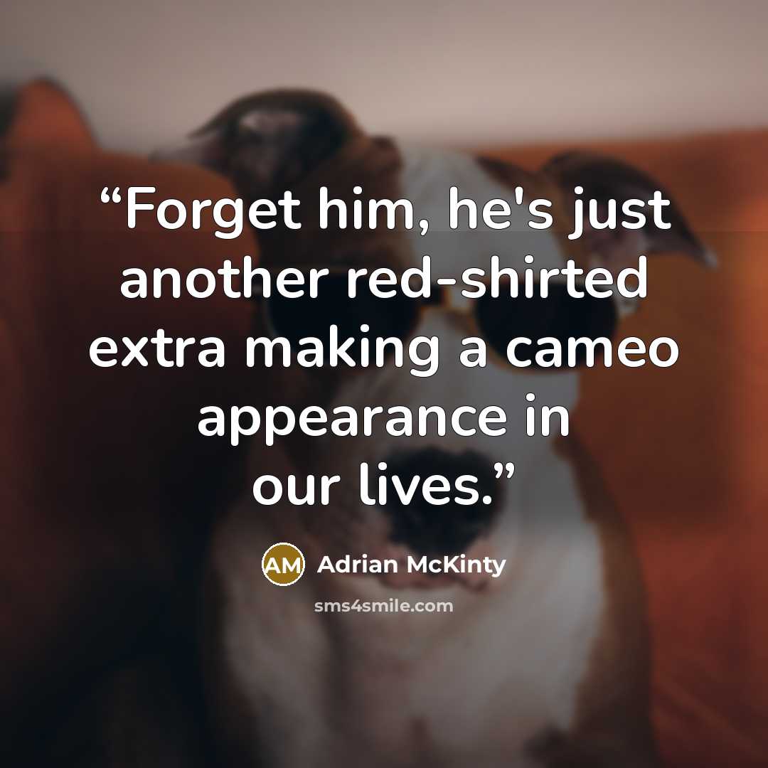 “Forget him, he's just another red-shirted extra making a cameo appearance in our lives.” quote by Adrian Mckinty