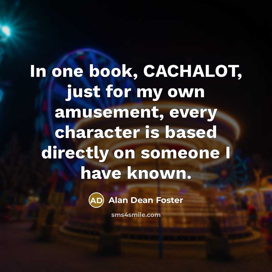 “In one book, CACHALOT, just for my own amusement, every…” quote by Alan Dean Foster