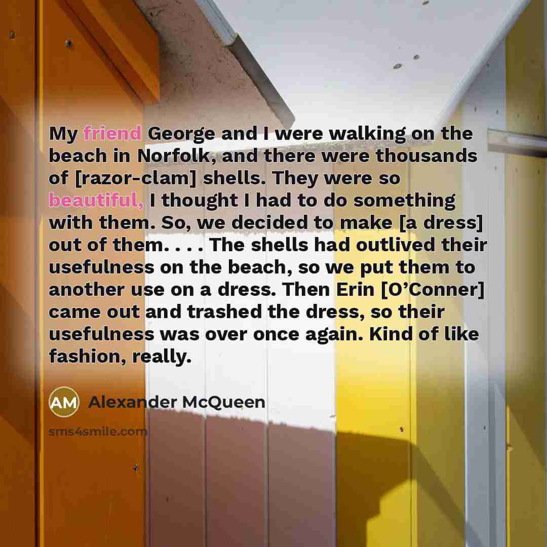 “My friend George and I were walking on the beach…” quote by Alexander McQueen