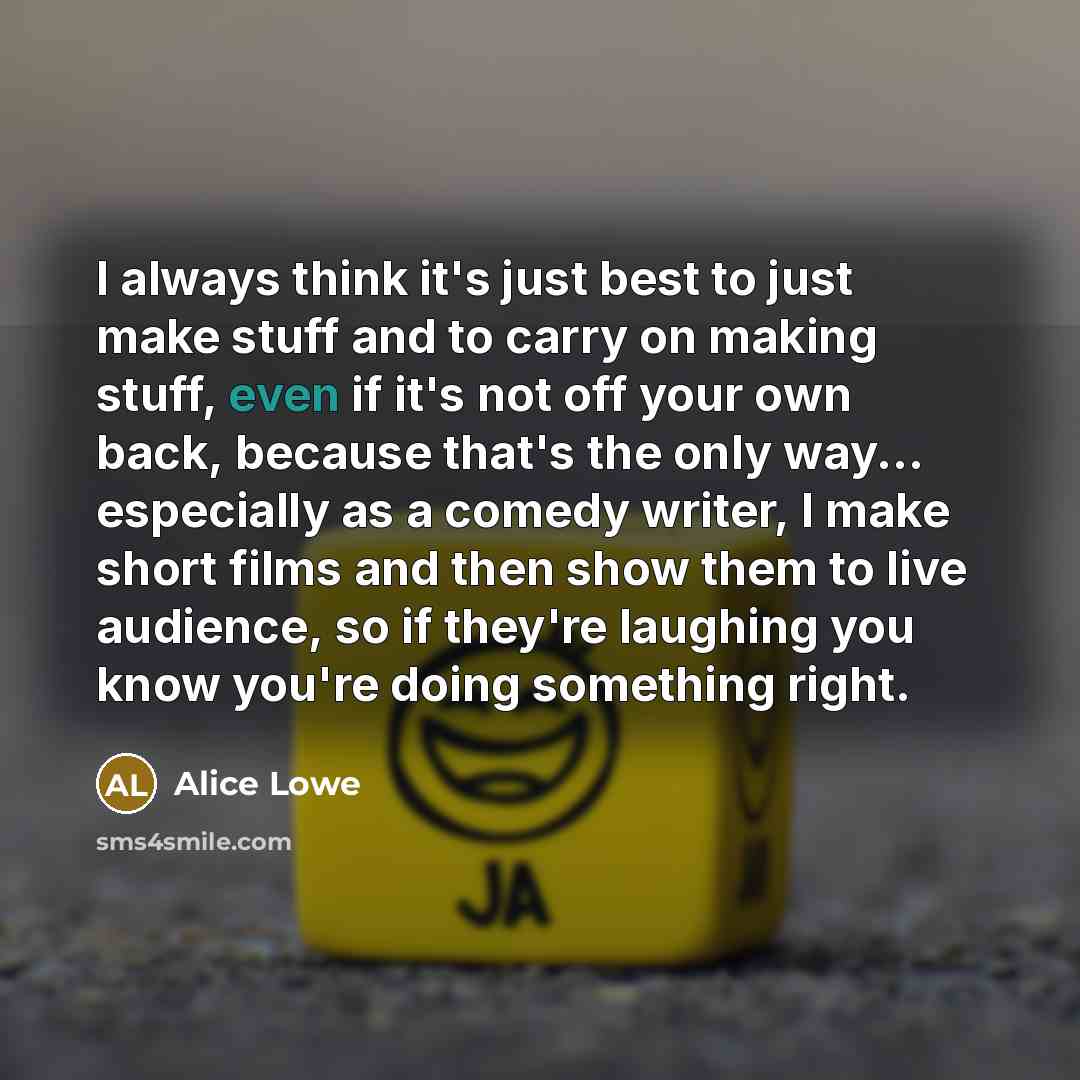 “I always think it's just best to just make stuff…” quote by Alice Lowe