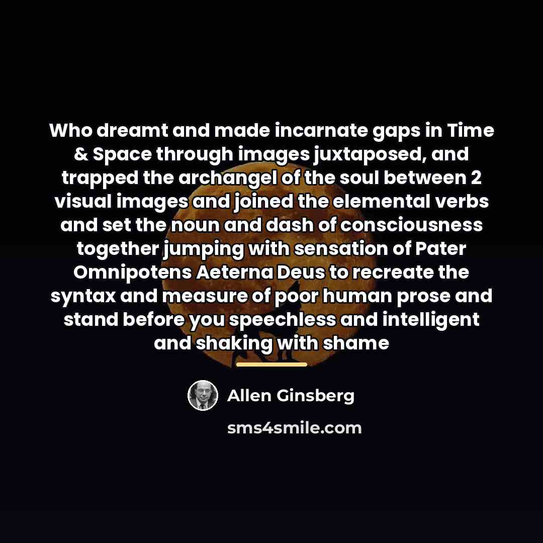 “Who dreamt and made incarnate gaps in Time & Space…” quote by Allen Ginsberg