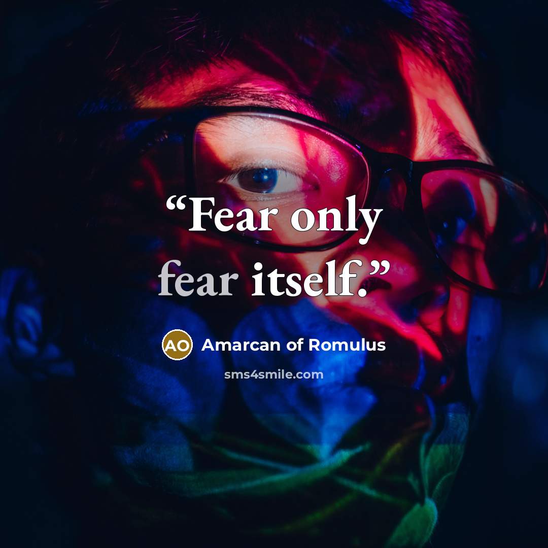 “Fear only fear itself.” quote by Amarcan of Romulus