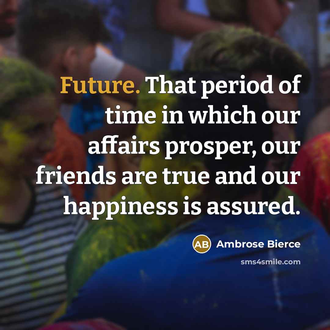 “Future. That period of time in which our affairs prosper,…” quote by Ambrose Bierce