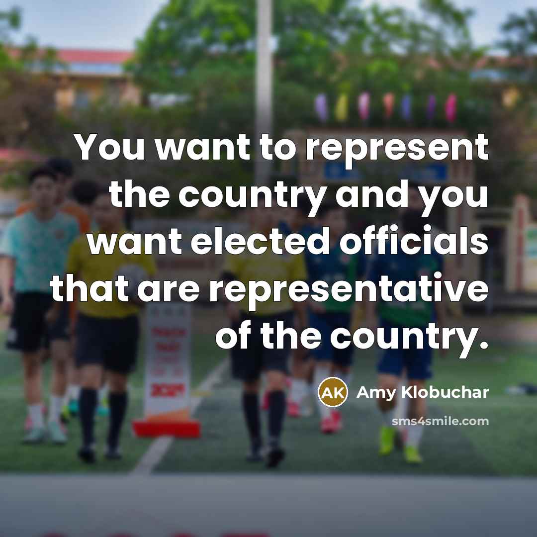 “You want to represent the country and you want elected…” quote by Amy Klobuchar