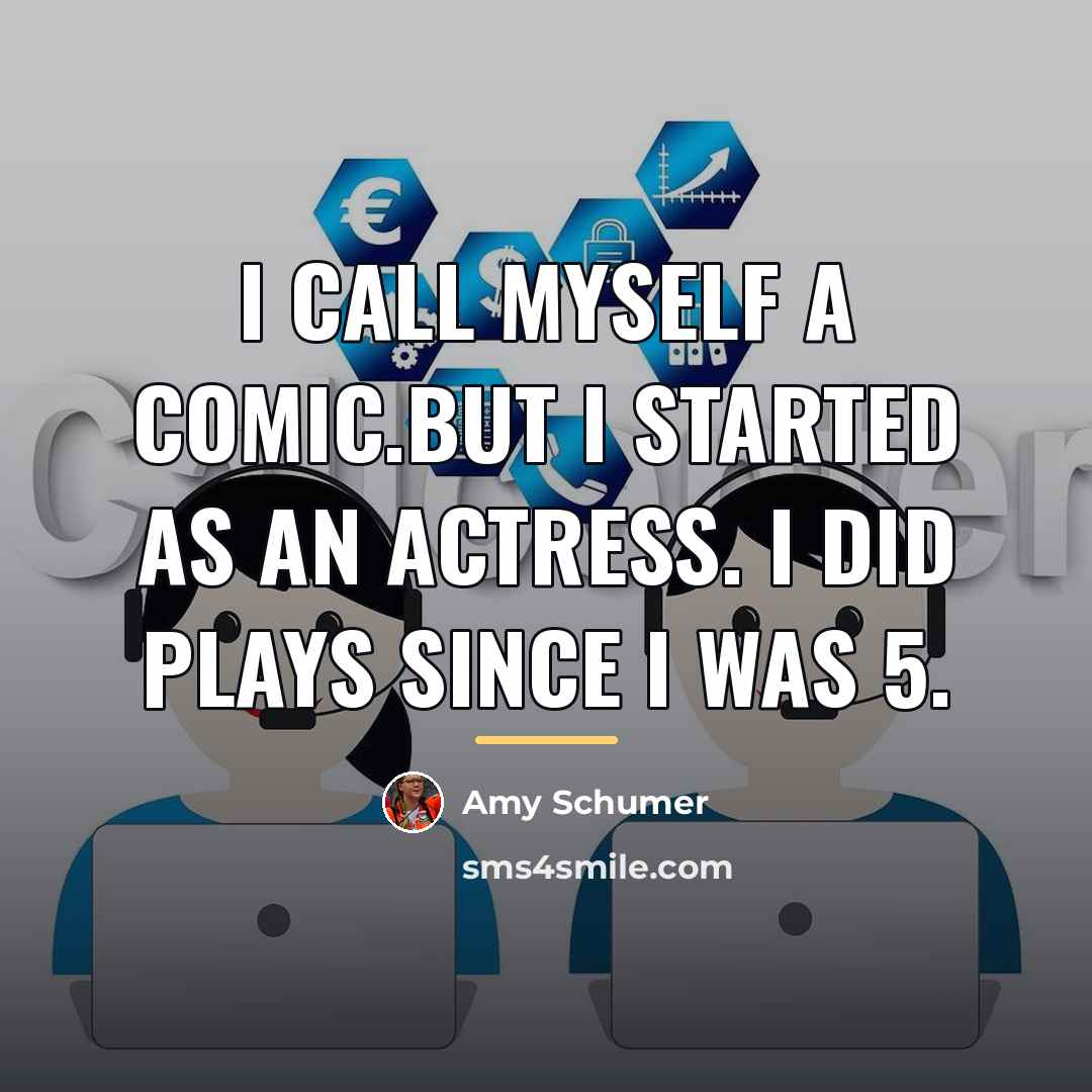 “I call myself a comic.But I started as an actress.…” quote by Amy Schumer