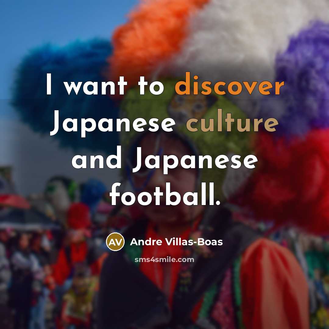 “I want to discover Japanese culture and Japanese football.…” quote by Andre Villas-Boas