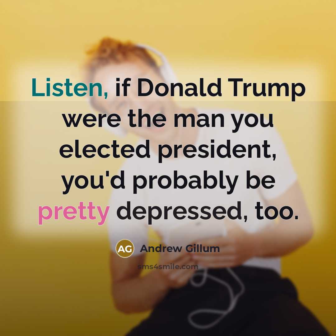 “Listen, if Donald Trump were the man you elected president,…” quote by Andrew Gillum