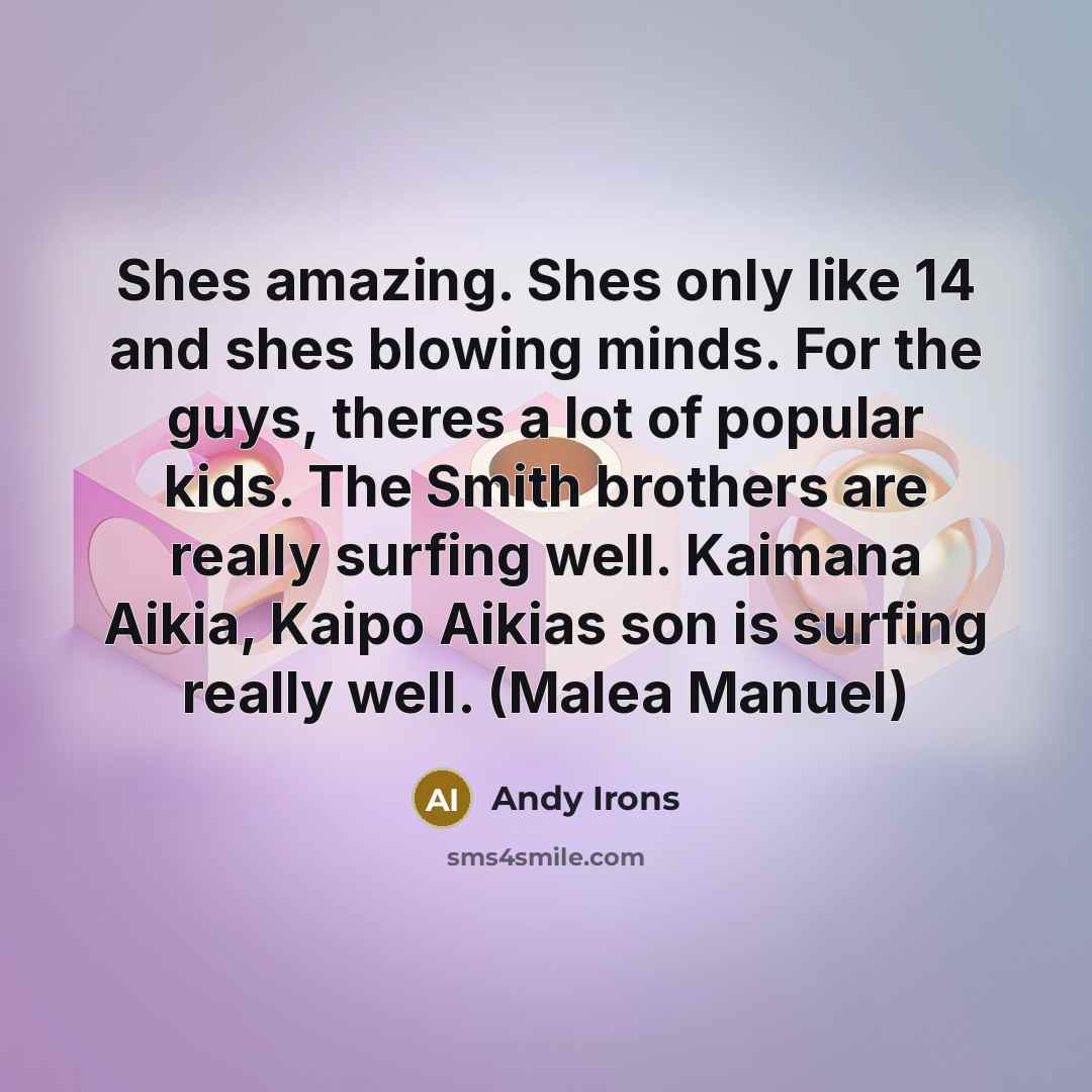 “Shes amazing. Shes only like 14 and shes blowing minds.…” quote by Andy Irons
