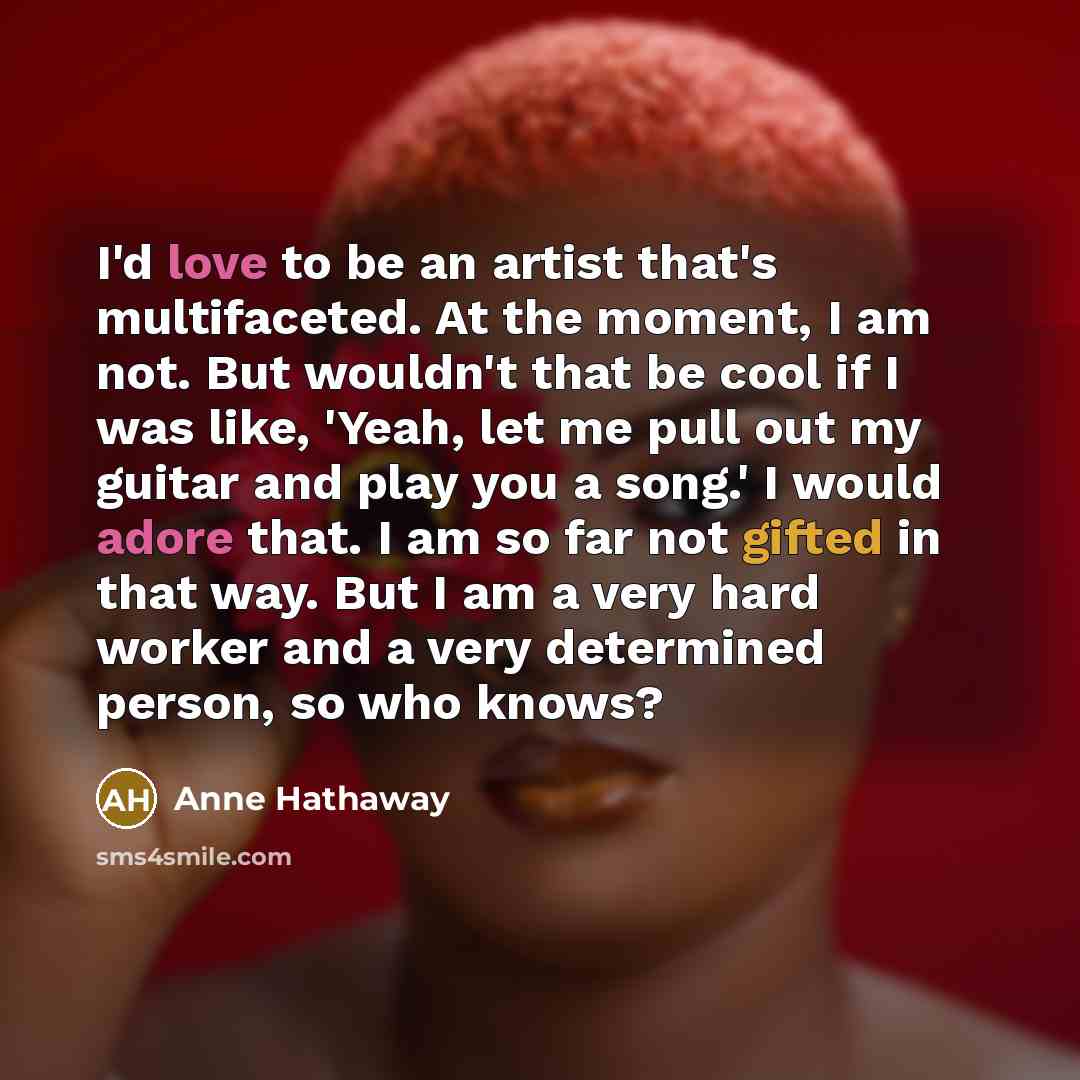 “I'd love to be an artist that's multifaceted. At the…” quote by Anne Hathaway