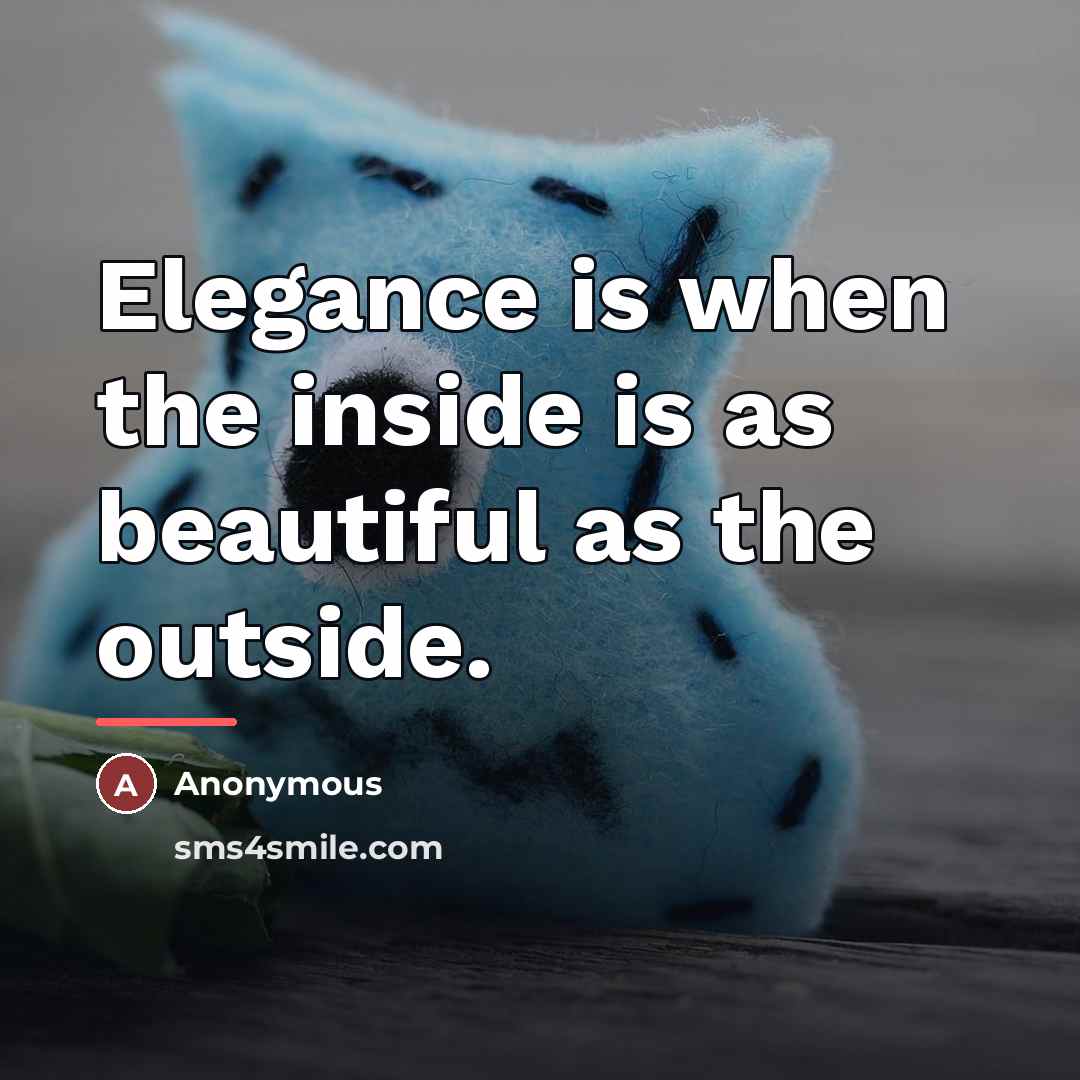“Elegance is when the inside is as beautiful as the…” quote by Anonymous