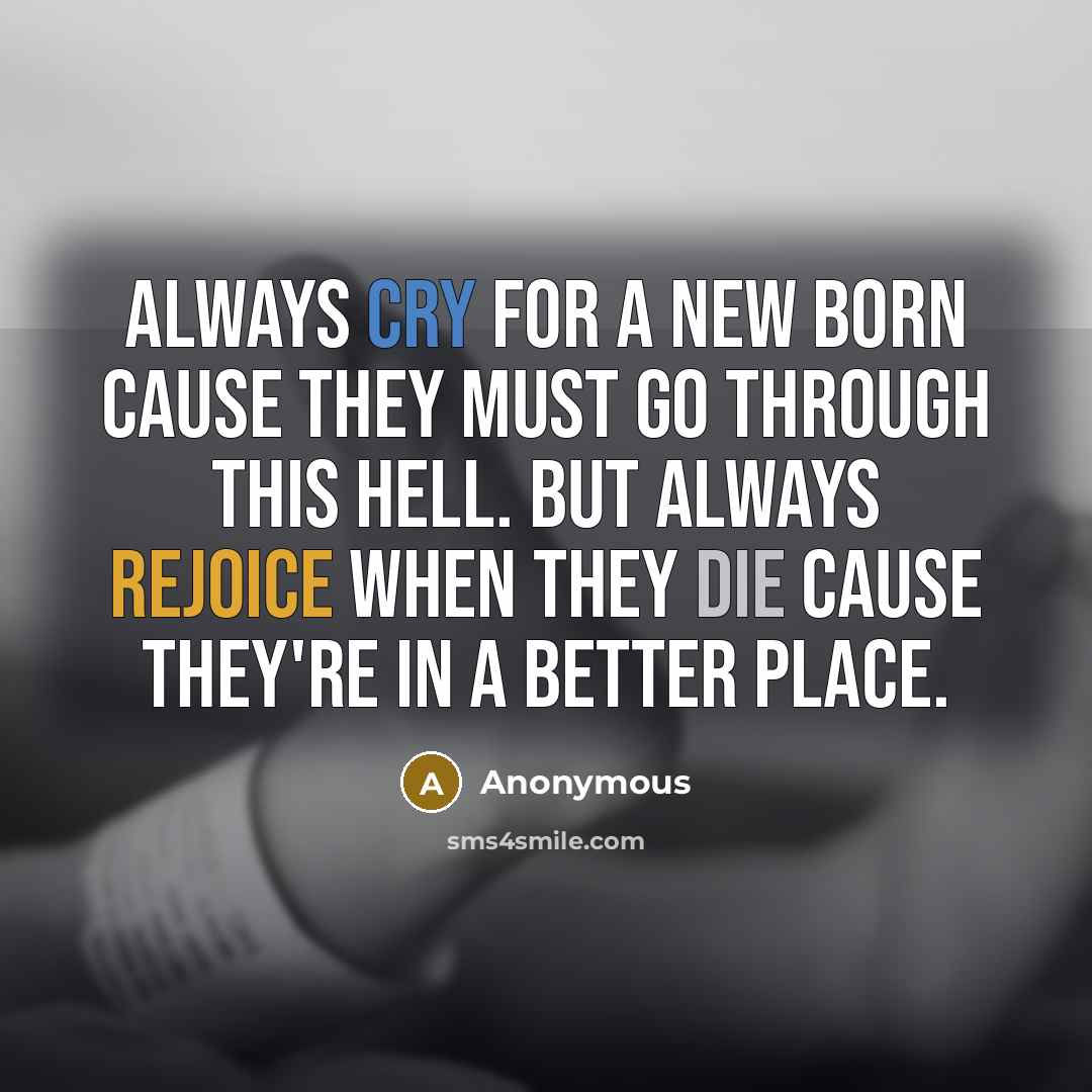 “Always cry for a new born cause they must go…” quote by Anonymous