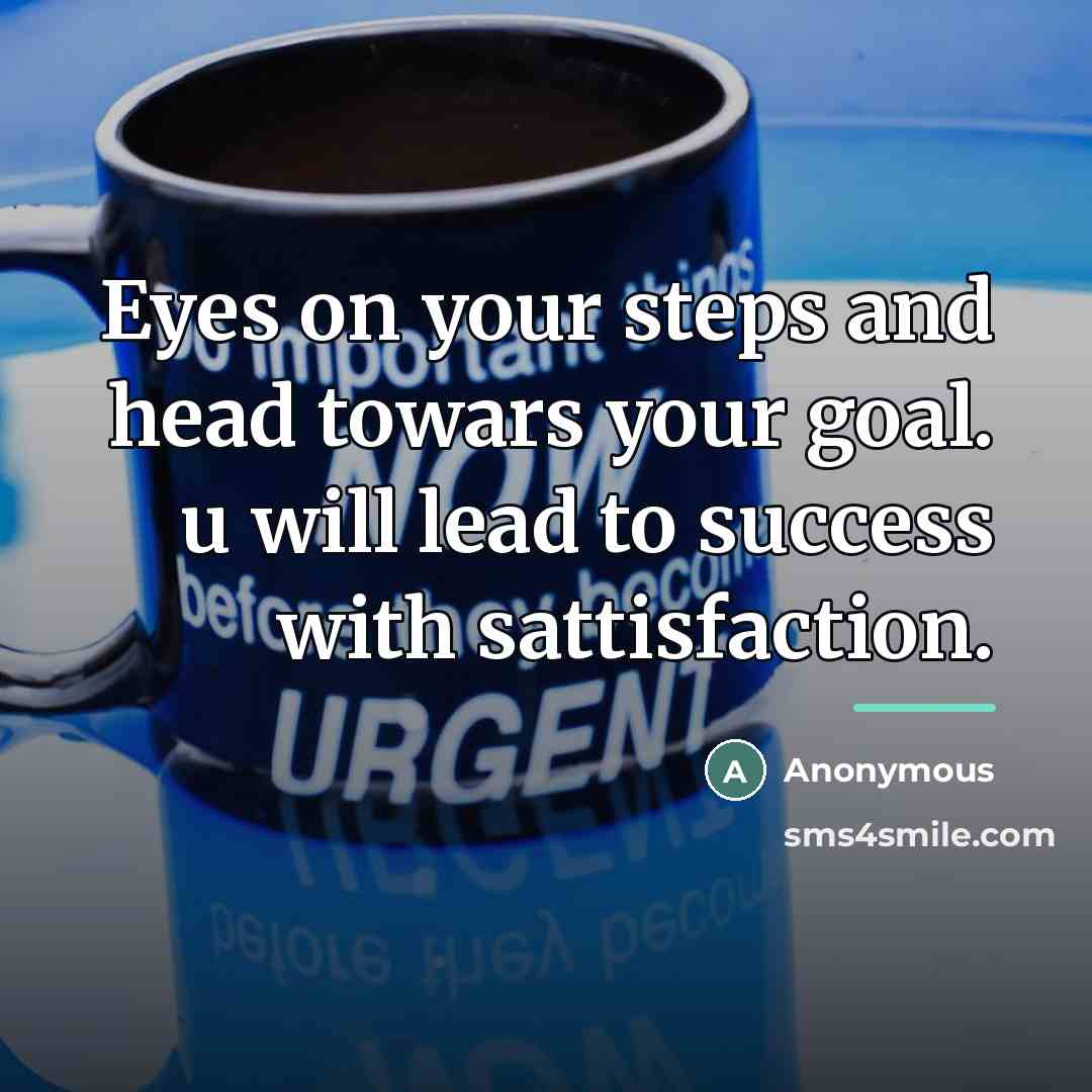 “Eyes on your steps and head towars your goal. u…” quote by Anonymous