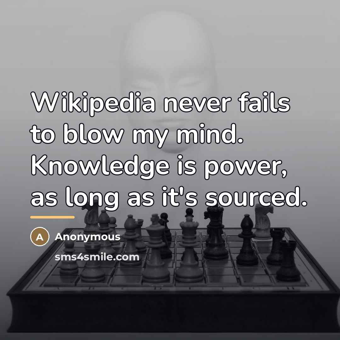 “Wikipedia never fails to blow my mind. Knowledge is power,…” quote by Anonymous