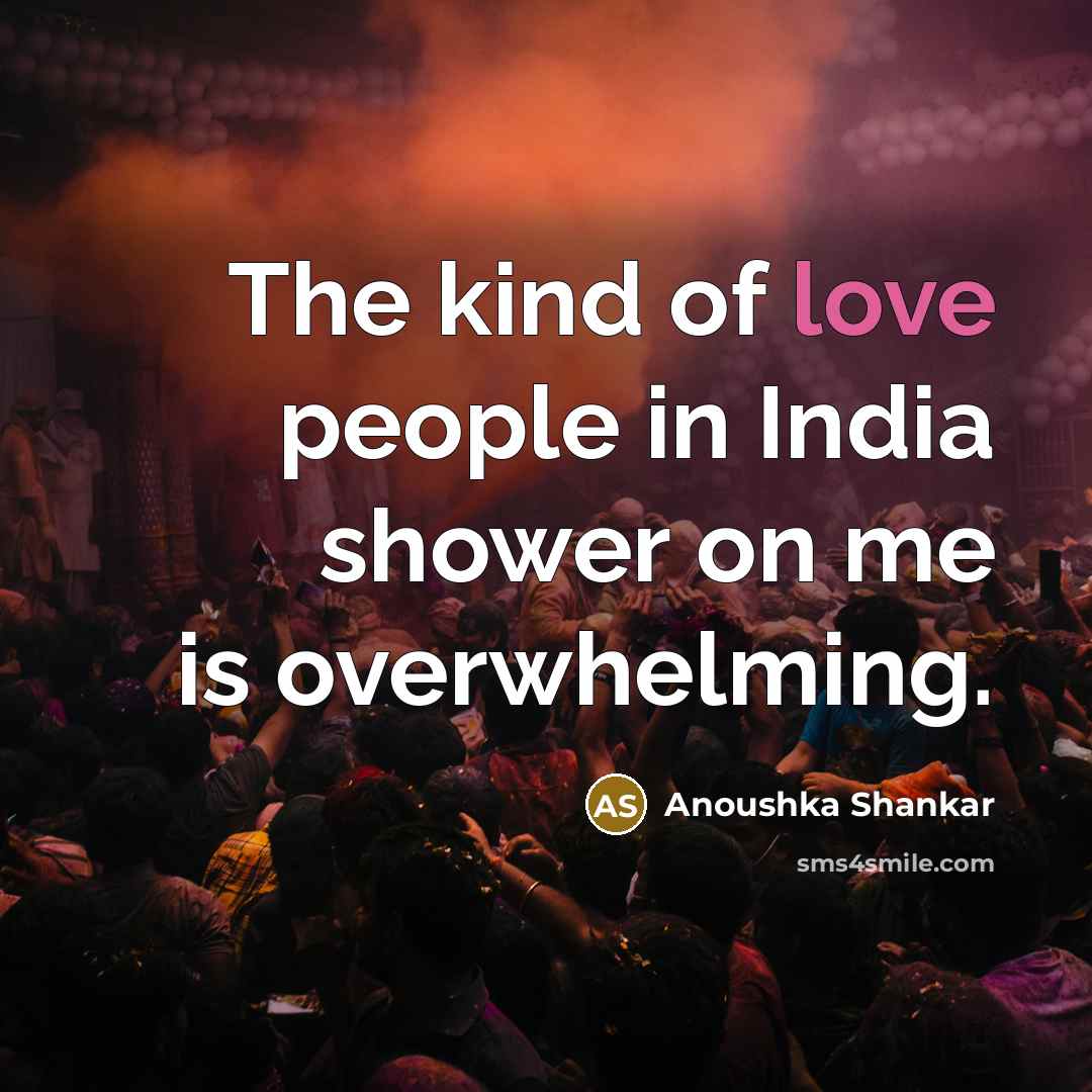 “The kind of love people in India shower on me…” quote by Anoushka Shankar