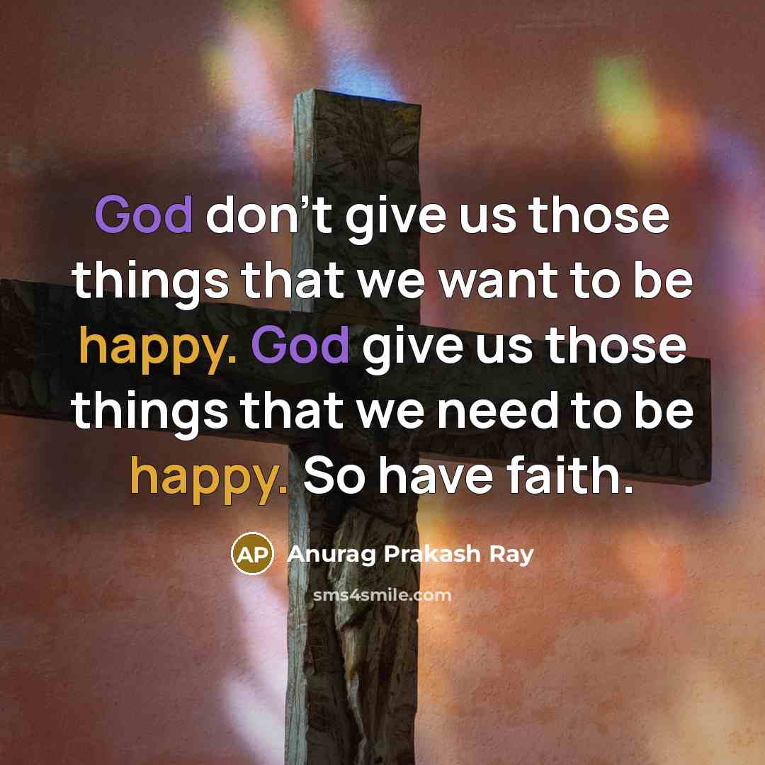 “God don't give us those things that we want to…” quote by Anurag Prakash Ray