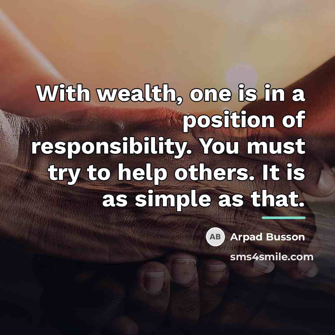 “With wealth, one is in a position of responsibility. You…” quote by Arpad Busson