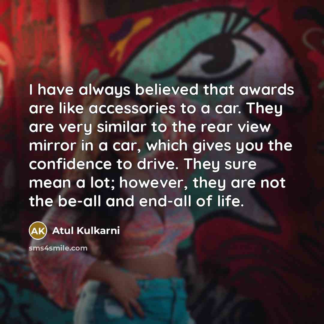 “I have always believed that awards are like accessories to…” quote by Atul Kulkarni