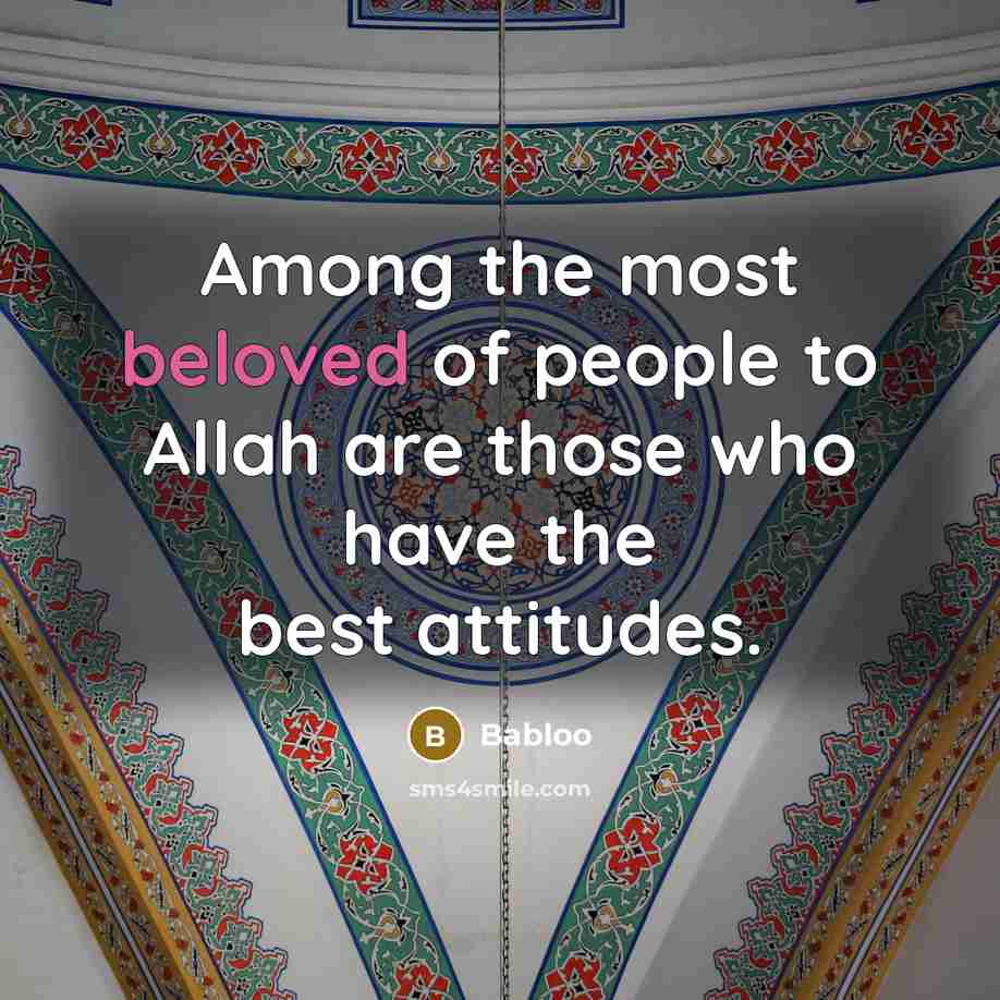 “Among the most beloved of people to Allah are those who have the best attitudes.” quote by Babloo
