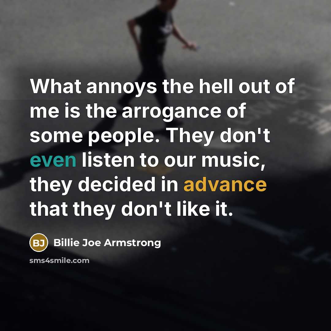 “What annoys the hell out of me is the arrogance…” quote by Billie Joe Armstrong