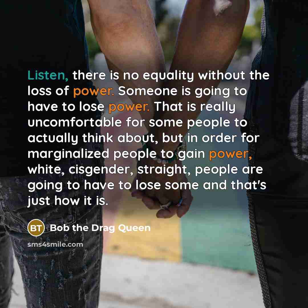 “Listen, there is no equality without the loss of power.…” quote by Bob the Drag Queen
