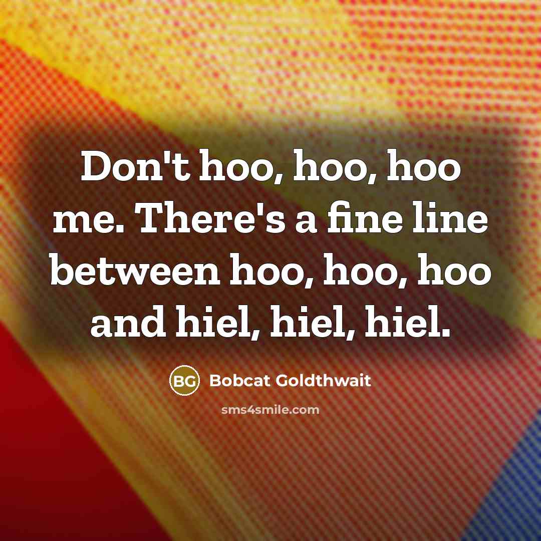 “Don't hoo, hoo, hoo me. There's a fine line between…” quote by Bobcat Goldthwait