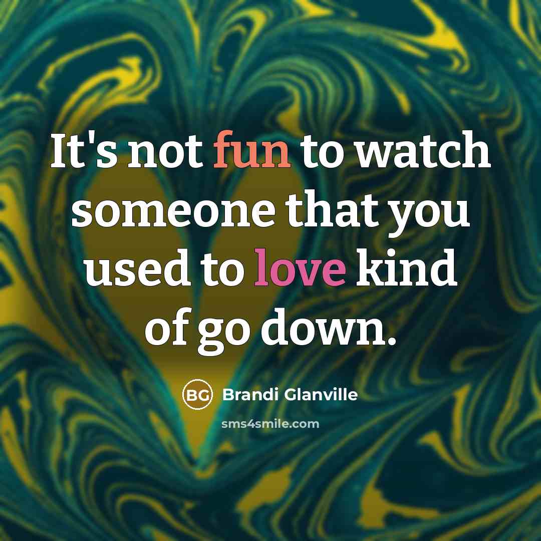 “It's not fun to watch someone that you used to…” quote by Brandi Glanville