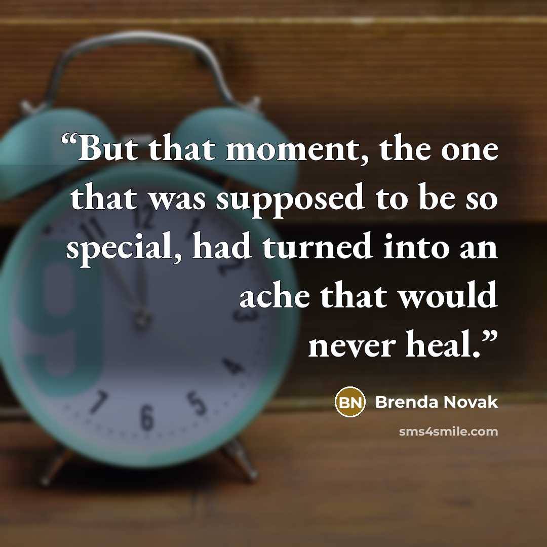“But that moment, the one that was supposed to be so special, had turned into an ache that would never heal.” quote by Brenda Novak