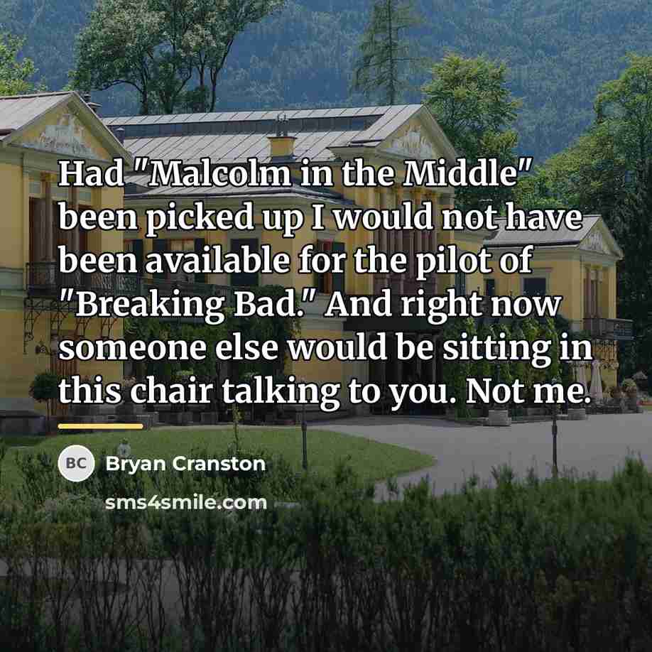 “Had "Malcolm in the Middle" been picked up I would…” quote by Bryan Cranston