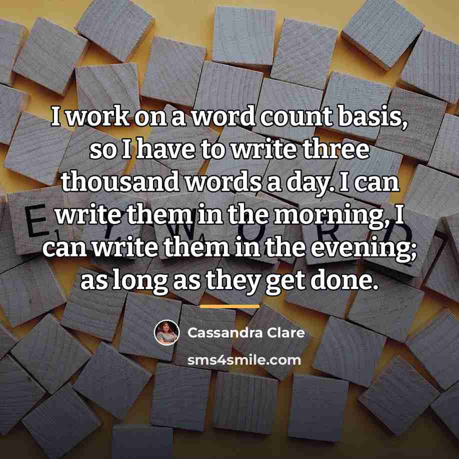 “I work on a word count basis, so I have…” quote by Cassandra Clare
