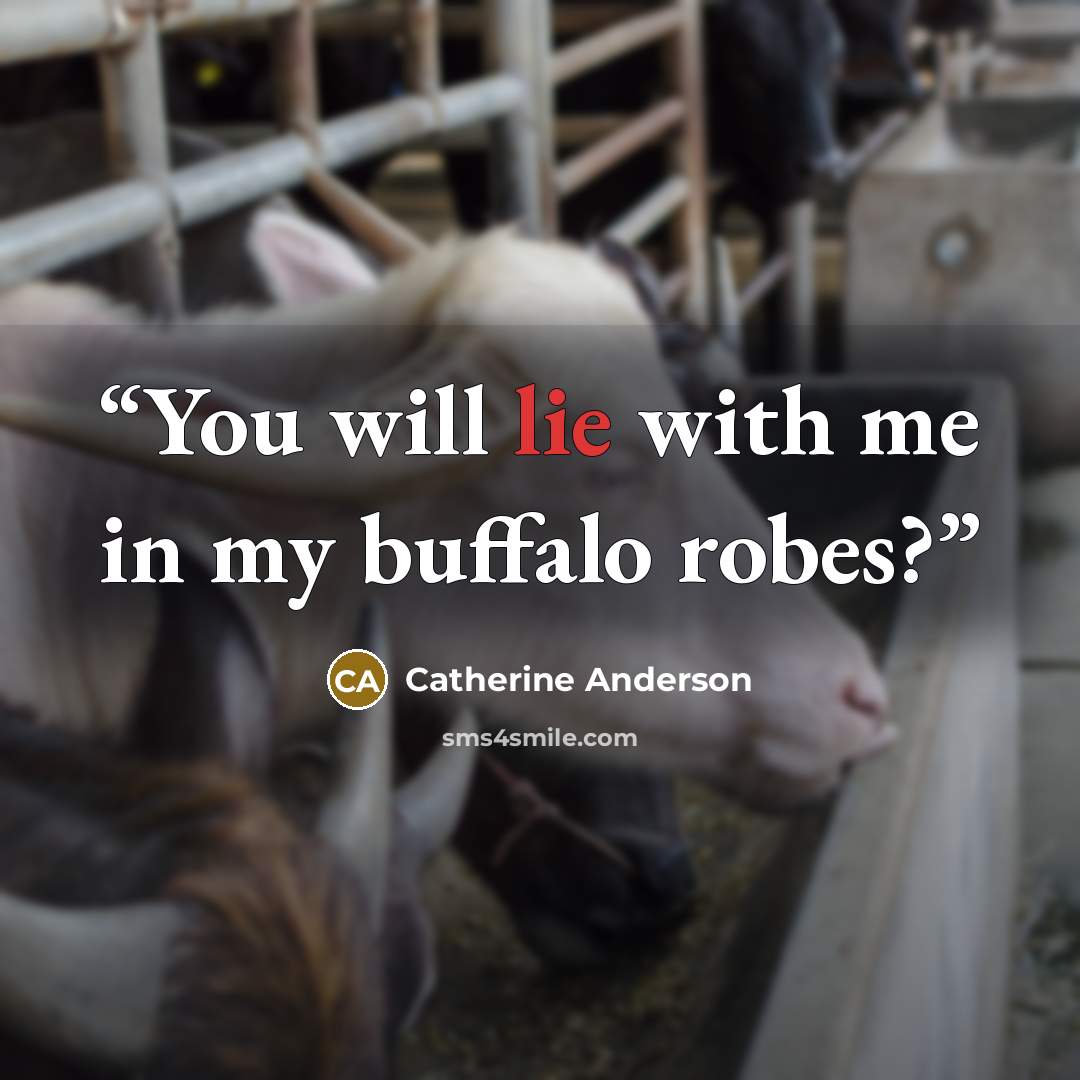 “You will lie with me in my buffalo robes?” quote by Catherine Anderson