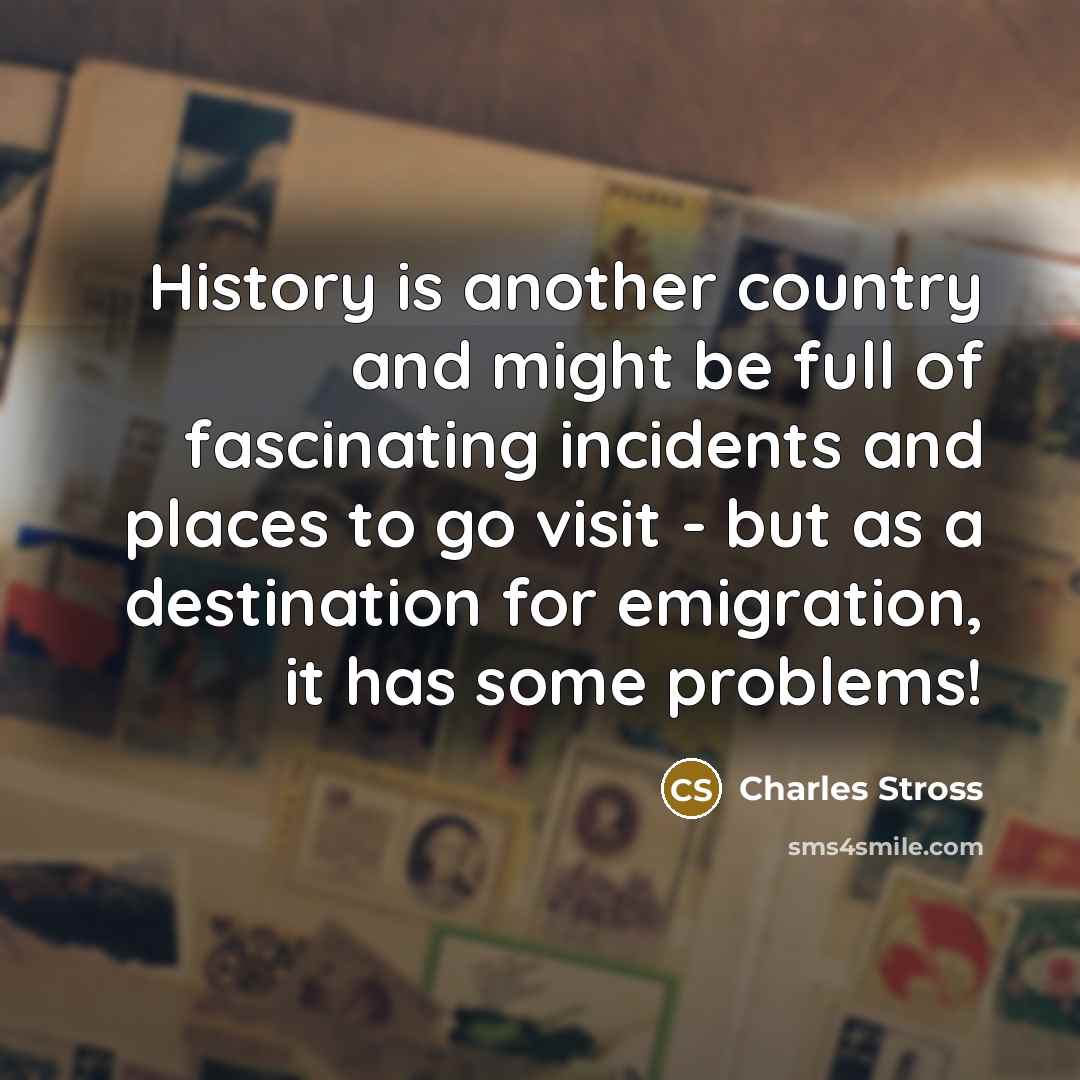 “History is another country and might be full of fascinating…” quote by Charles Stross