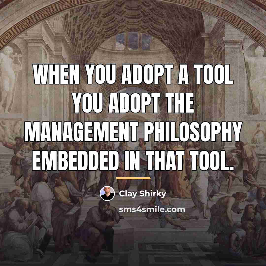 “When you adopt a tool you adopt the management philosophy…” quote by Clay Shirky