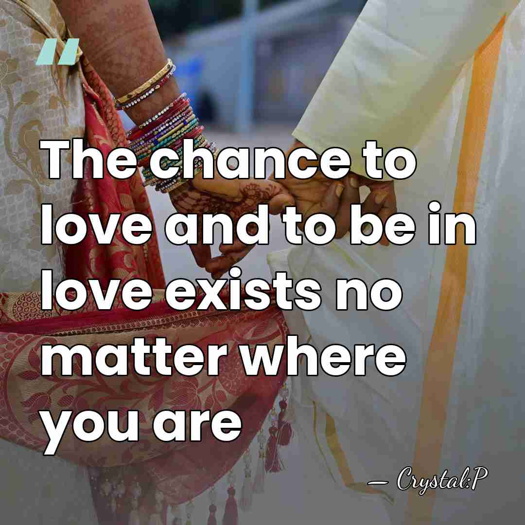 The chance to love and to be in love exists no matter&hellip; - Crystal:P