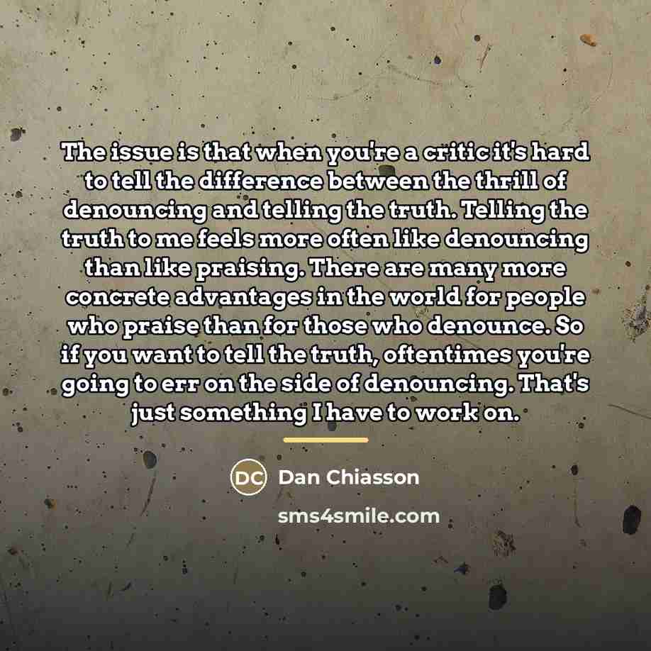 “The issue is that when you're a critic it's hard…” quote by Dan Chiasson