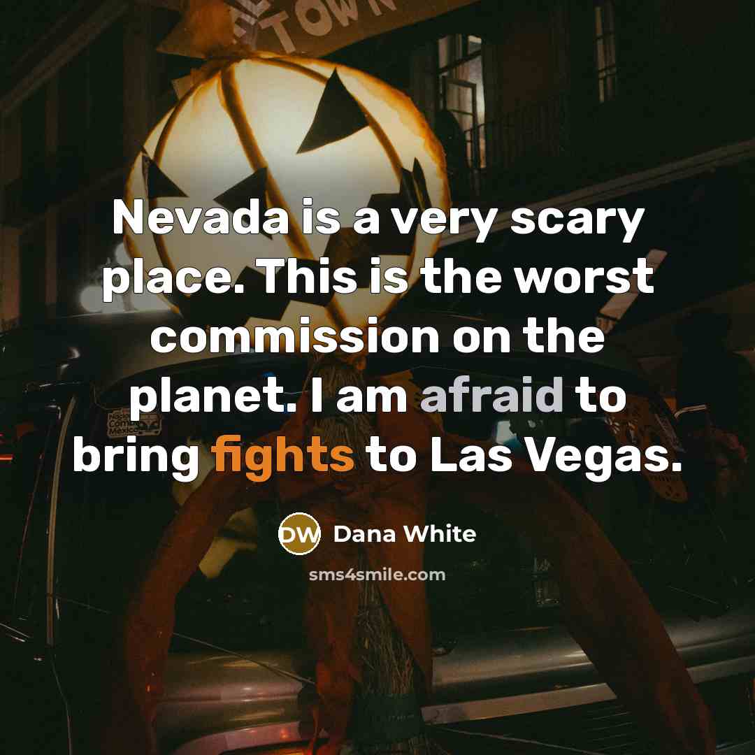 “Nevada is a very scary place. This is the worst…” quote by Dana White