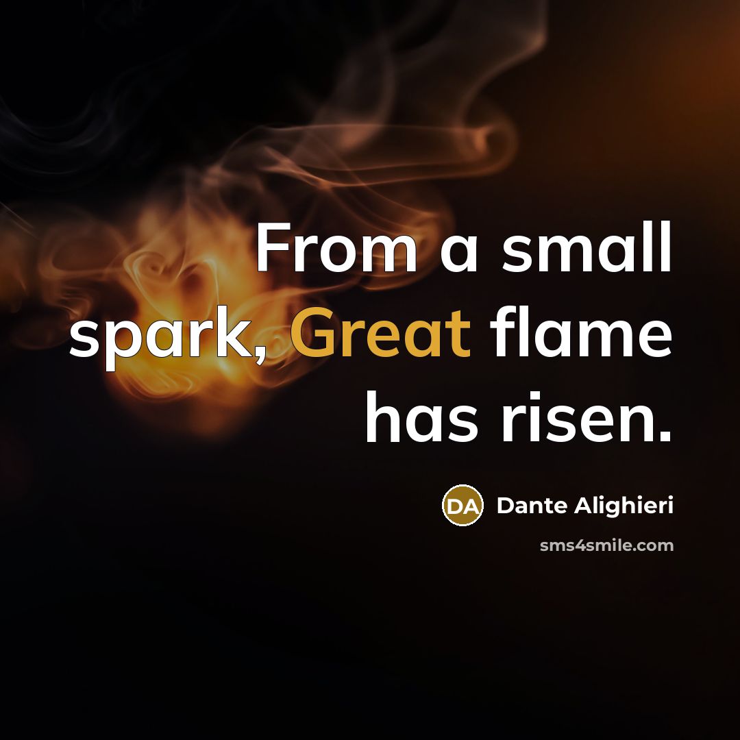 “From a small spark, Great flame has risen.” quote by Dante Alighieri