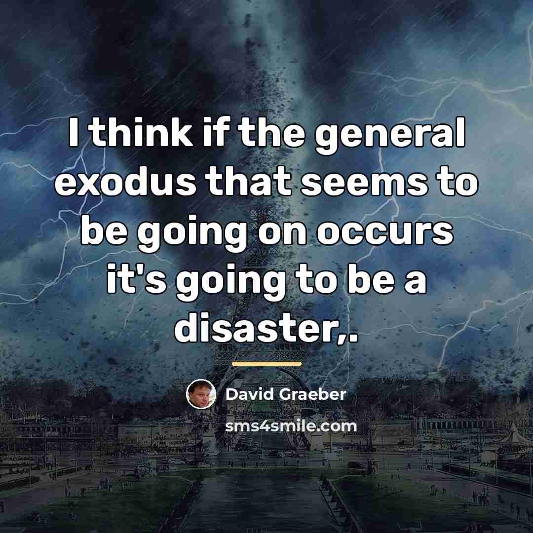 “I think if the general exodus that seems to be…” quote by David Graeber