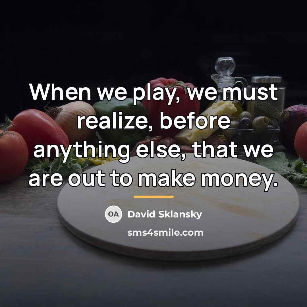 “When we play, we must realize, before anything else, that…” quote by David Sklansky