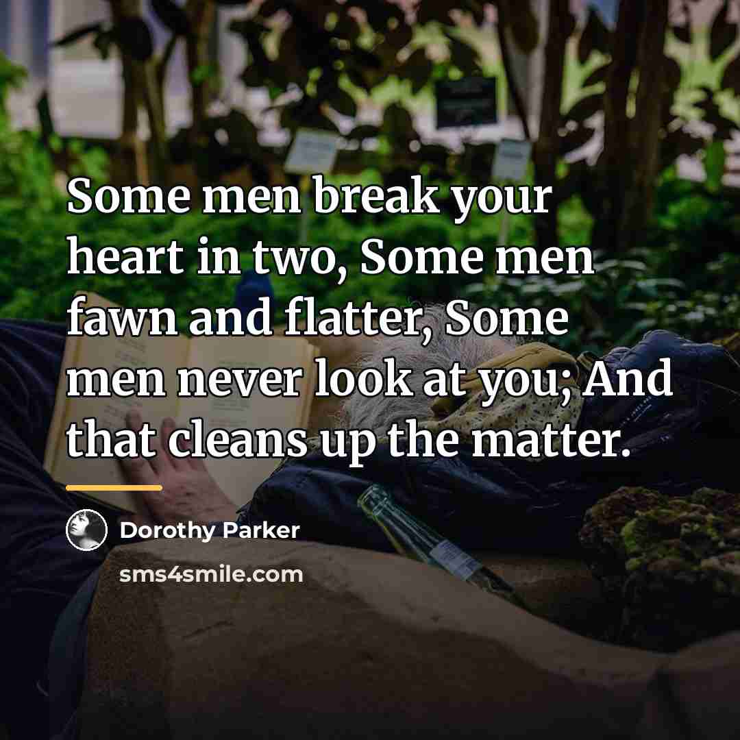 “Some men break your heart in two, Some men fawn…” quote by Dorothy Parker
