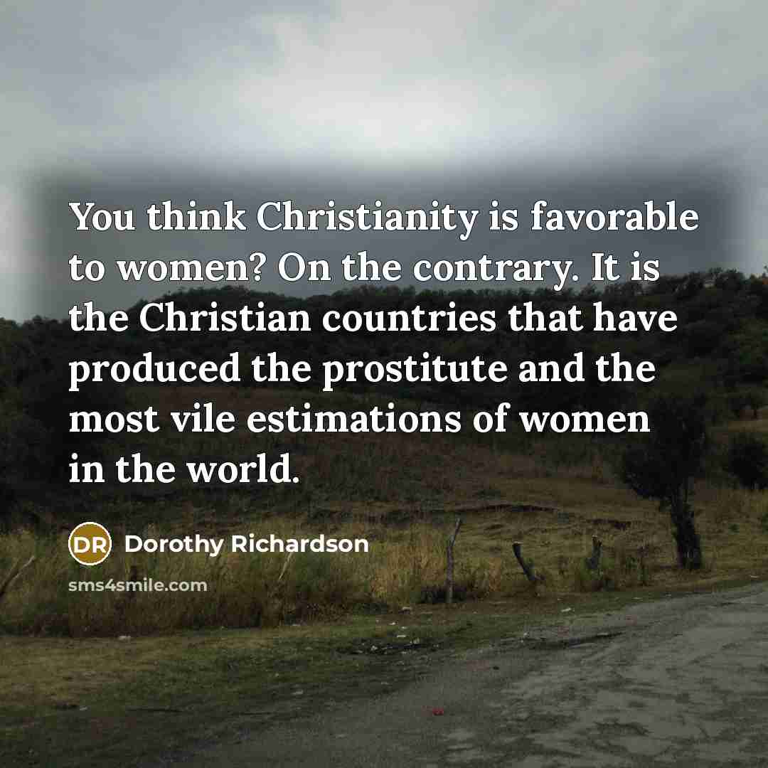 “You think Christianity is favorable to women? On the contrary.…” quote by Dorothy Richardson