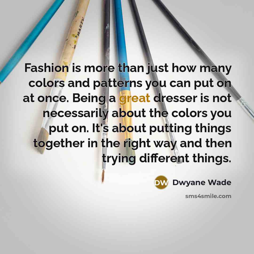 “Fashion is more than just how many colors and patterns…” quote by Dwyane Wade