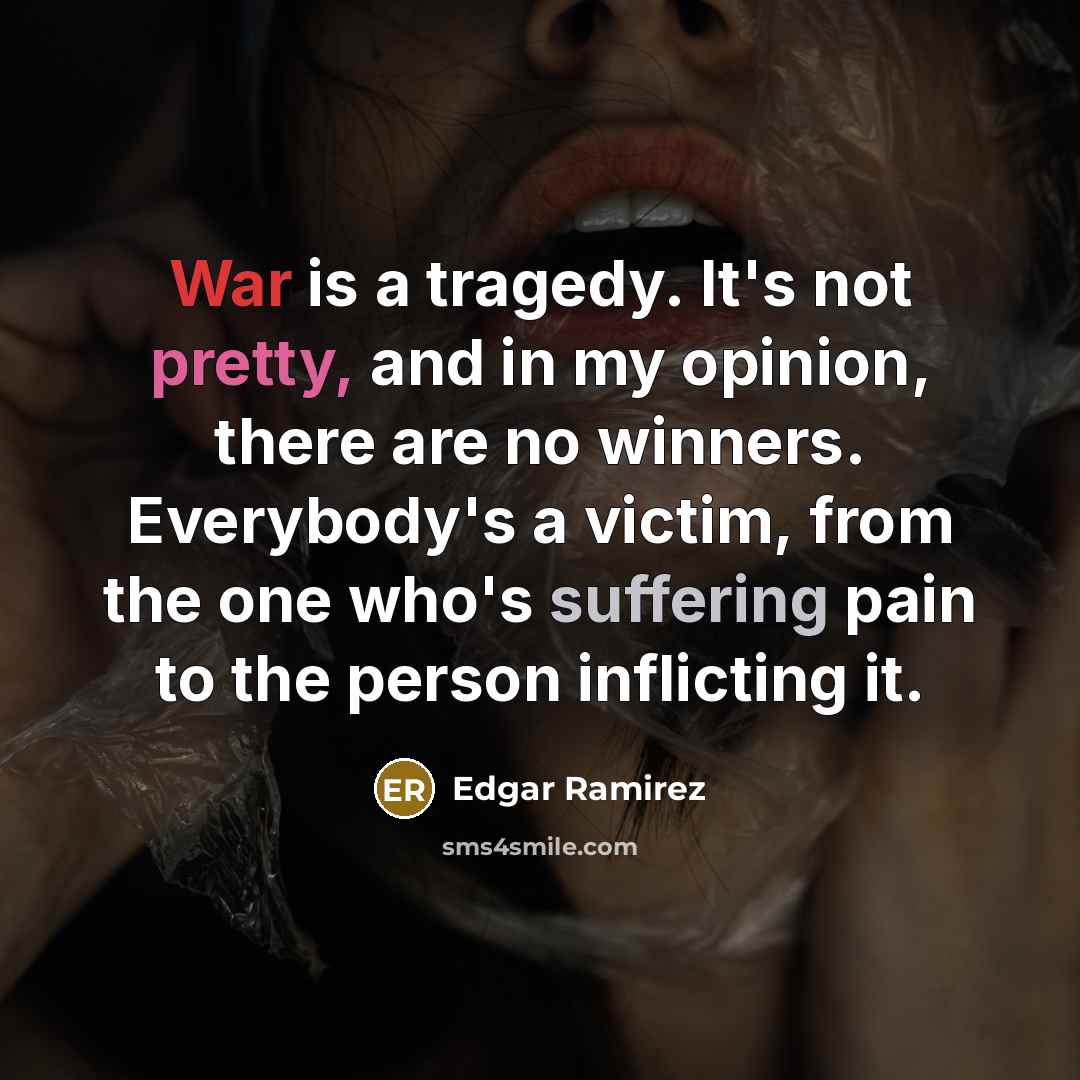 “War is a tragedy. It's not pretty, and in my…” quote by Edgar Ramirez